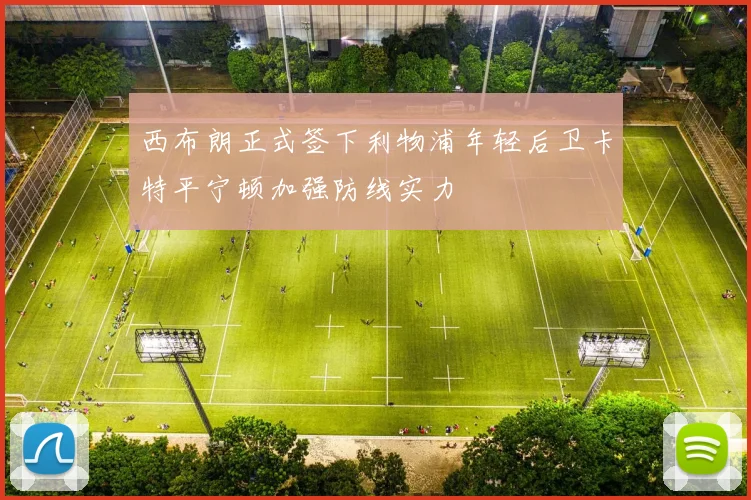 西布朗正式签下利物浦年轻后卫卡特平宁顿加强防线实力